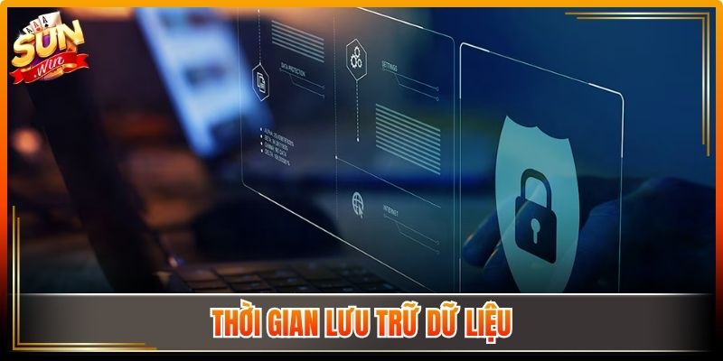 Chính Sách Bảo Mật Sunwin Có Gì Đặc Biệt Đáng Chú Ý 2026 3 Thời gian lưu trữ dữ liệu