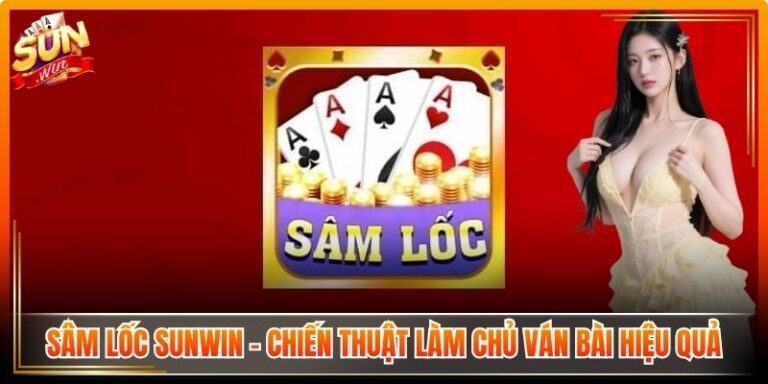 Sâm Lốc Sunwin – Chiến Thuật Làm Chủ Ván Bài Hiệu Quả 3 Sâm Lốc Sunwin